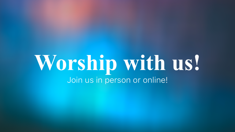 Worship with us! Join us in person or online.